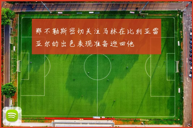 那不勒斯密切关注马林在比利亚雷亚尔的出色表现准备迎回他