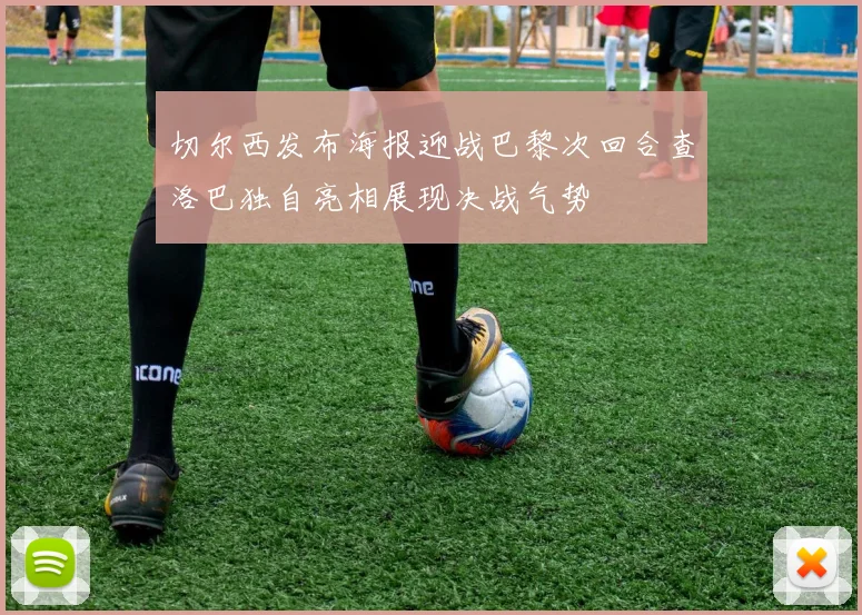 切尔西发布海报迎战巴黎次回合查洛巴独自亮相展现决战气势